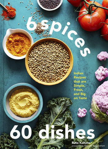 6 Spices, 60 Dishes: Indian Receipes That Are Simple, Fresh, and Big on Taste