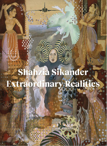 Shahzia Sikander: Extraordinary Realities