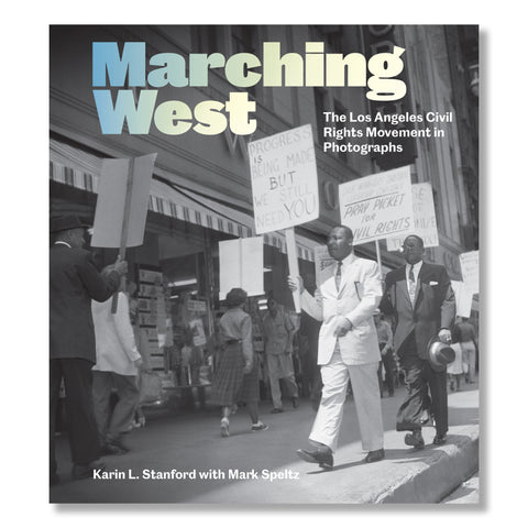 Marching West: The Los Angeles Civil Rights Movement in Photographs