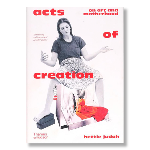 Acts of Creation: On Art and Motherhood