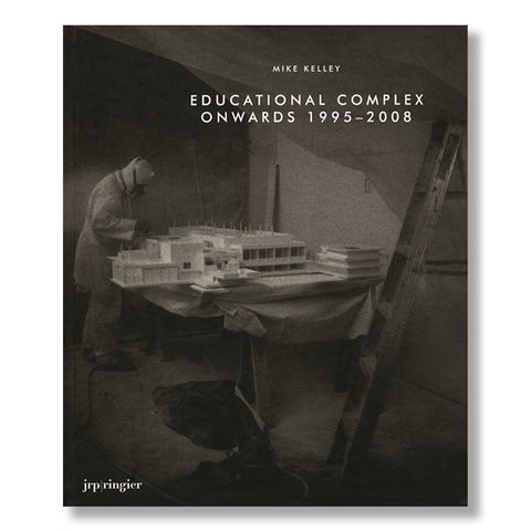Mike Kelley: Educational Complex Onwards 1995-2008