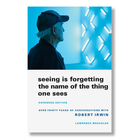 Robert Irwin: Seeing Is Forgetting the Name of the Thing One Sees