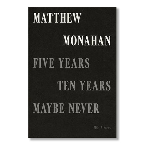 Matthew Monahan: Five Years, Ten Years, Maybe Never (MOCA Focus)