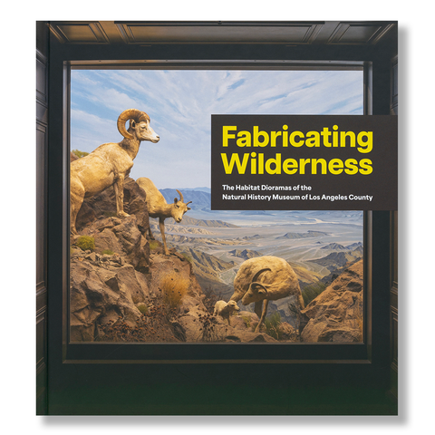 Fabricating Wilderness: The Habitat Dioramas of the Natural History Museum of Los Angeles County