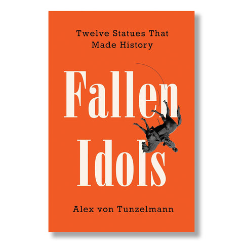 Fallen Idols: Twelve Statues That Made History