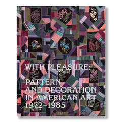 With Pleasure: Pattern and Decoration in American Art 1972 - 1985