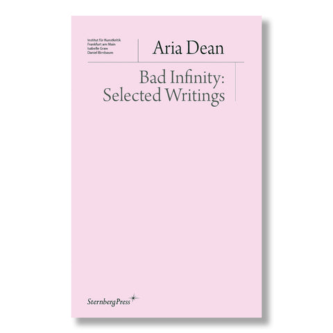 Bad Infinity: Selected Writings by Aria Dean