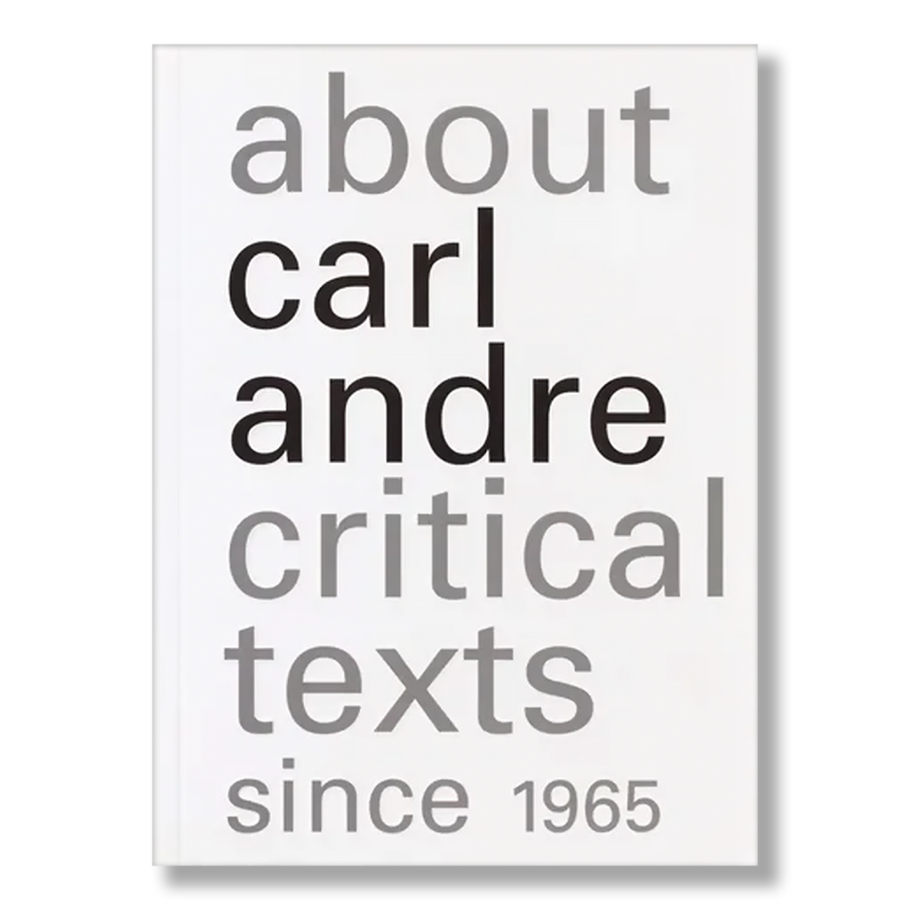 About Carl Andre: Critical Texts Since 1965