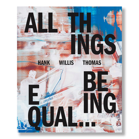 Hank Willis Thomas: All Things Being Equal