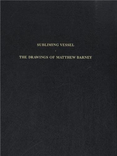 Subliming Vessel: The Drawings of Matthew Barney