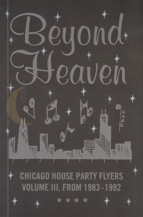 Beyond Heaven: Chicago House Party Flyers, Volume III, from 1983-1992