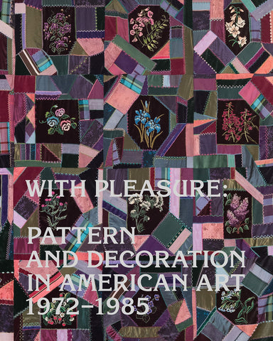 With Pleasure: Pattern and Decoration in American Art 1972 - 1985